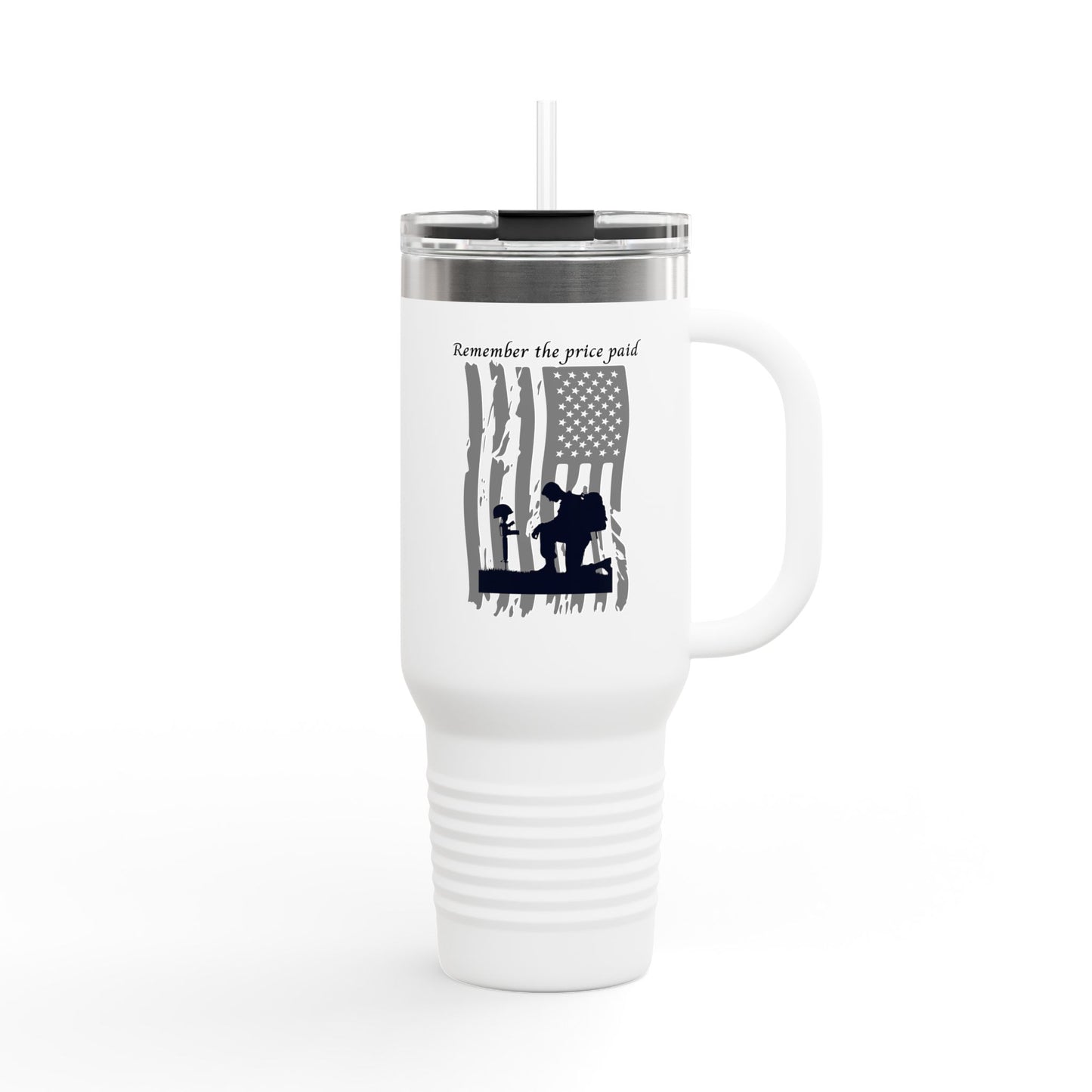 “Remember the Price Paid”  Insulated Travel Mug with Straw, Remember the Price Paid, 40oz Coffee Tumbler, Veteran Gift, Memorial Day, Fourth of July
