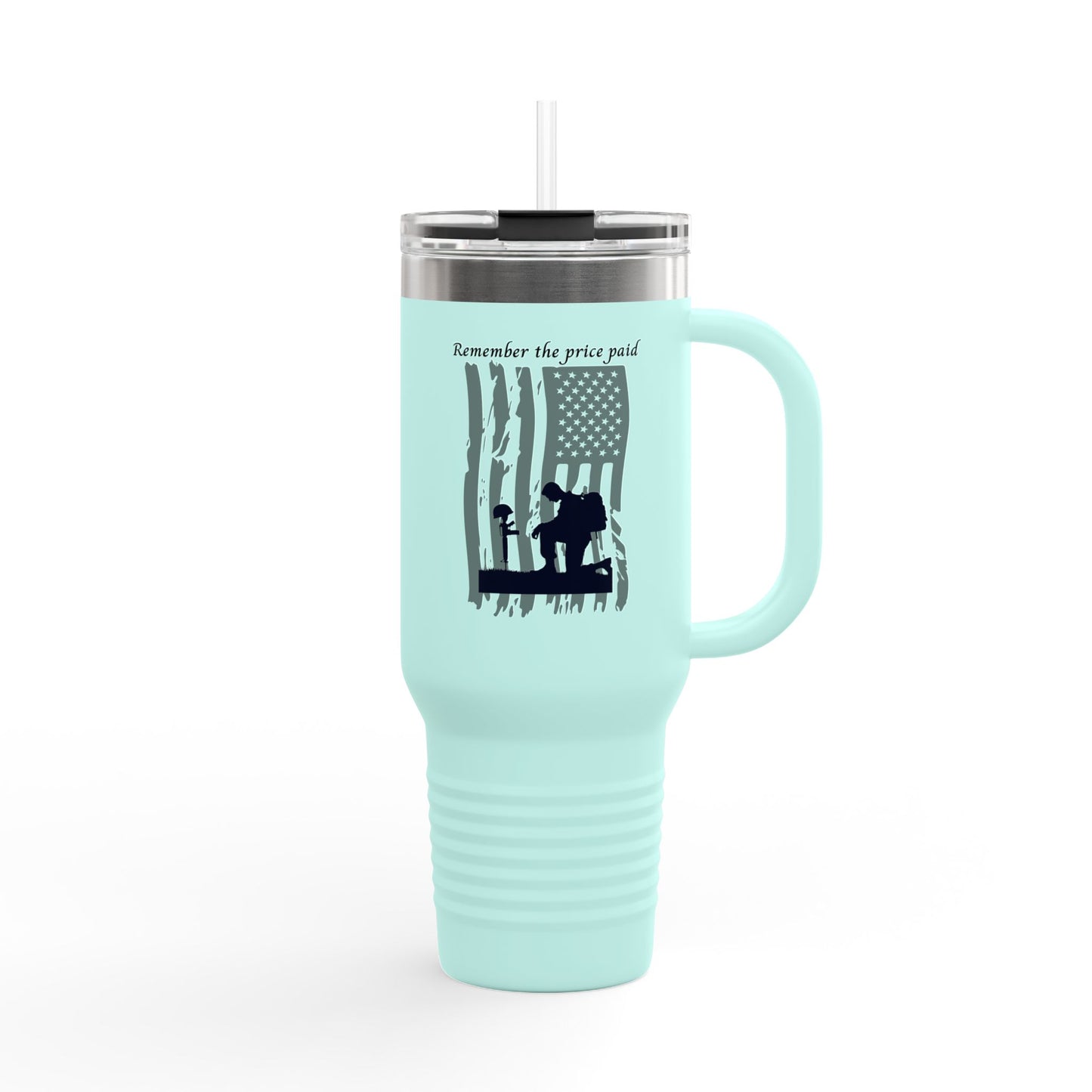 “Remember the Price Paid”  Insulated Travel Mug with Straw, Remember the Price Paid, 40oz Coffee Tumbler, Veteran Gift, Memorial Day, Fourth of July